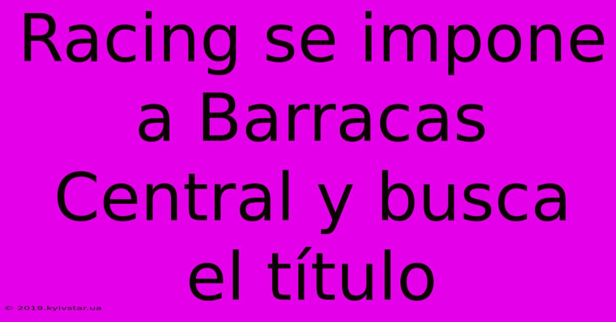 Racing Se Impone A Barracas Central Y Busca El Título 