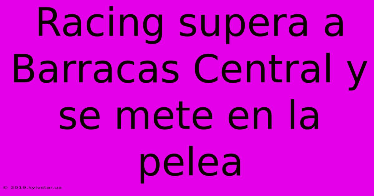 Racing Supera A Barracas Central Y Se Mete En La Pelea