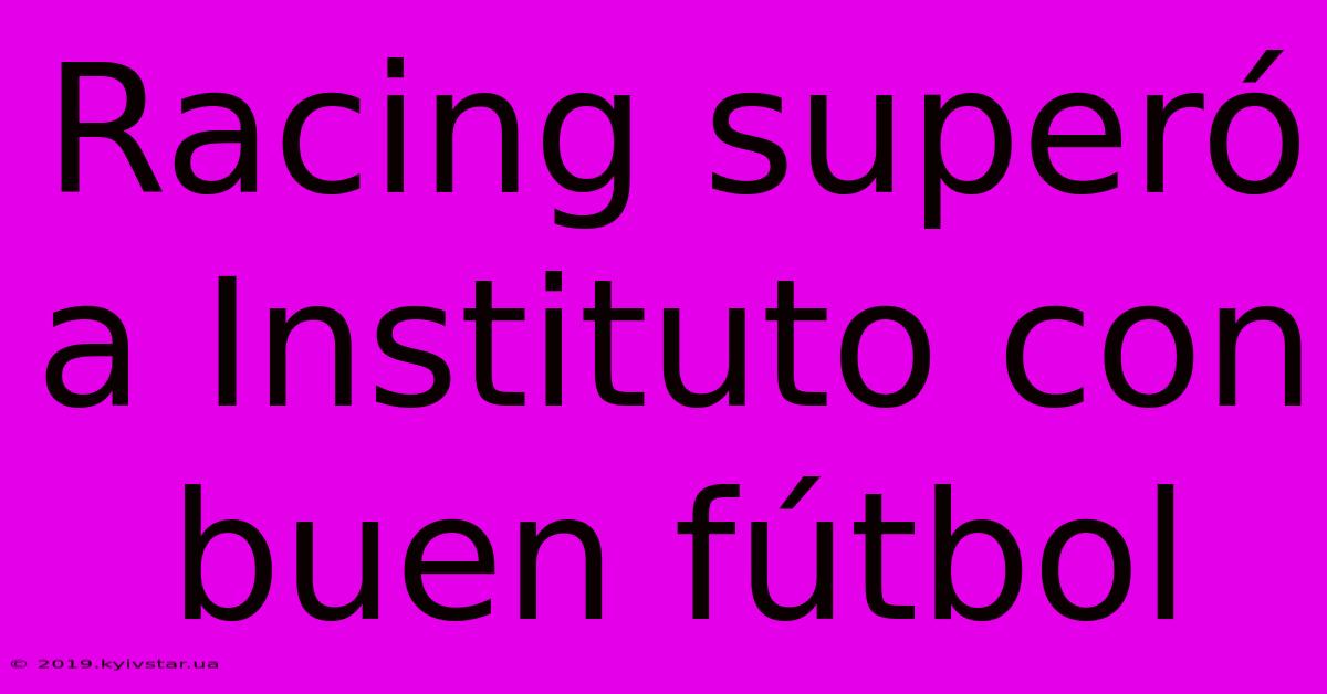 Racing Superó A Instituto Con Buen Fútbol