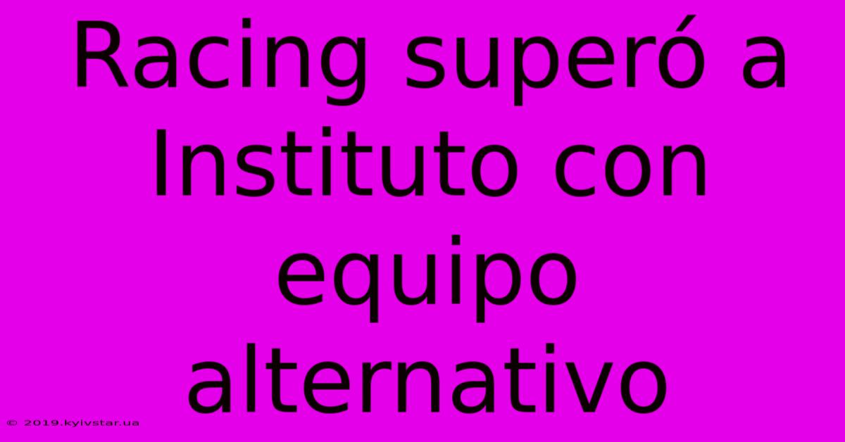 Racing Superó A Instituto Con Equipo Alternativo