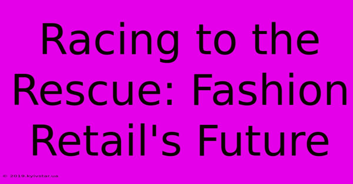 Racing To The Rescue: Fashion Retail's Future