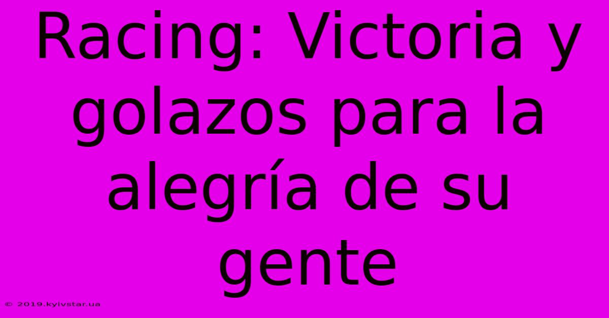 Racing: Victoria Y Golazos Para La Alegría De Su Gente