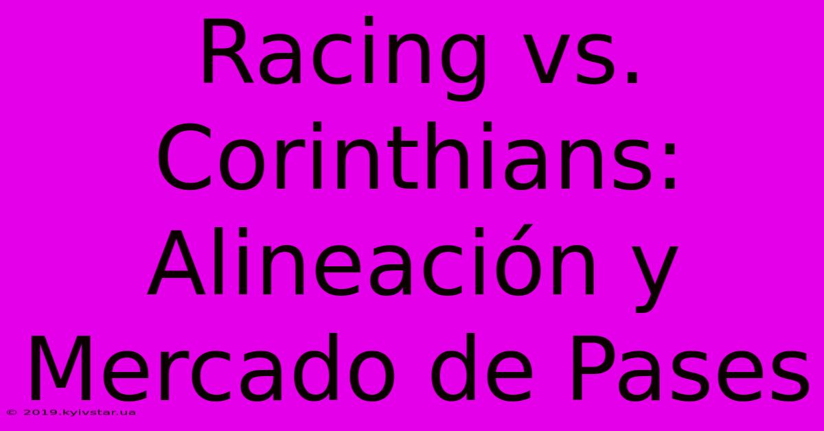 Racing Vs. Corinthians: Alineación Y Mercado De Pases 