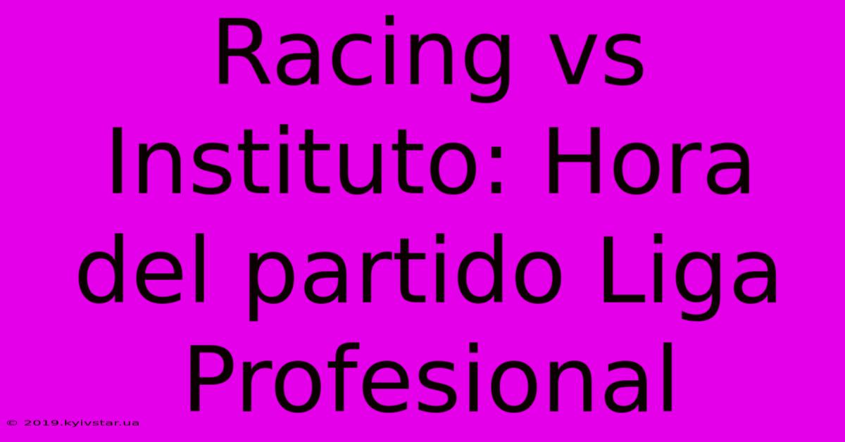 Racing Vs Instituto: Hora Del Partido Liga Profesional