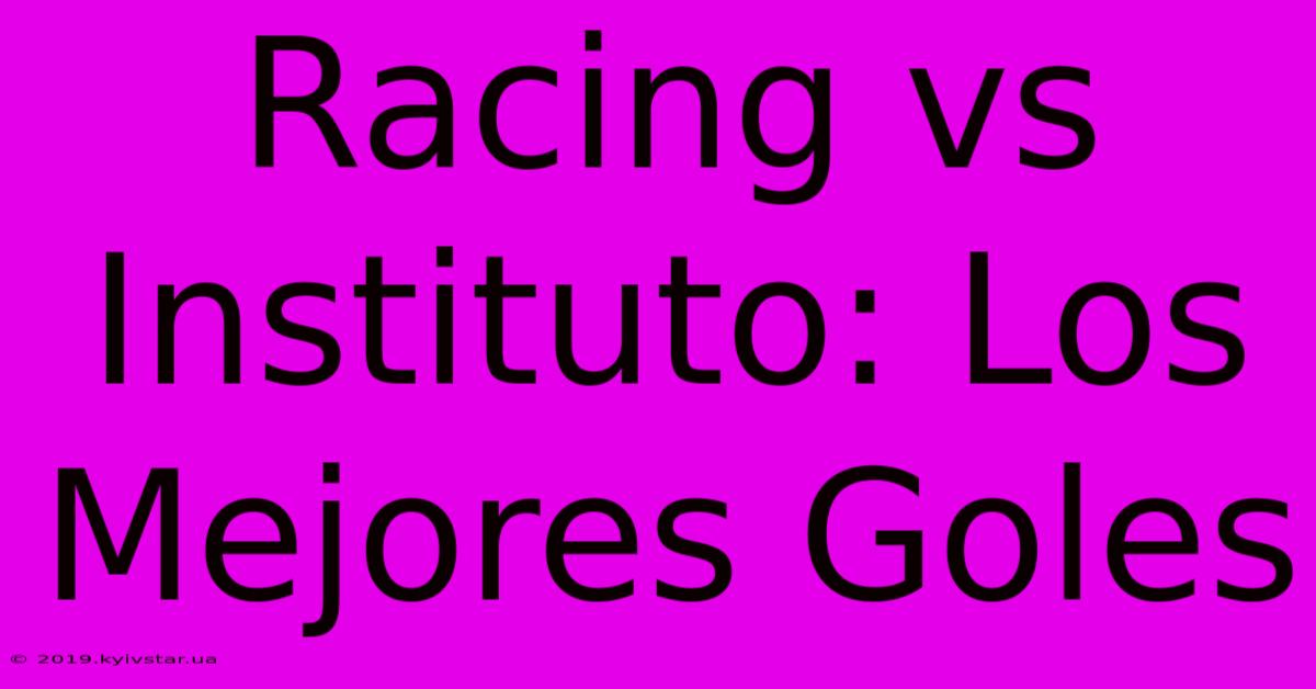 Racing Vs Instituto: Los Mejores Goles