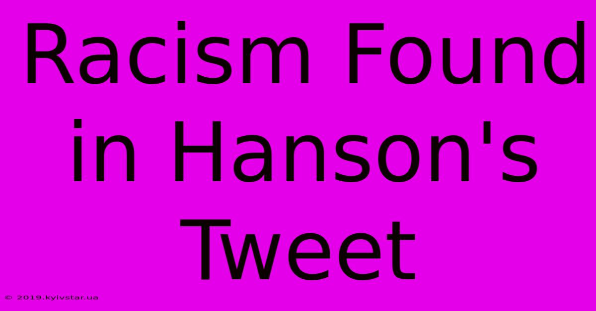 Racism Found In Hanson's Tweet 