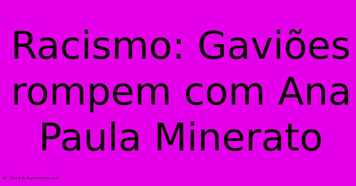 Racismo: Gaviões Rompem Com Ana Paula Minerato