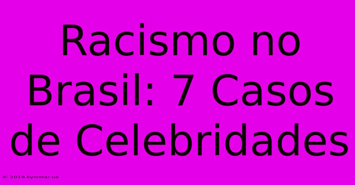 Racismo No Brasil: 7 Casos De Celebridades