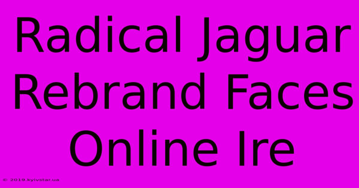 Radical Jaguar Rebrand Faces Online Ire