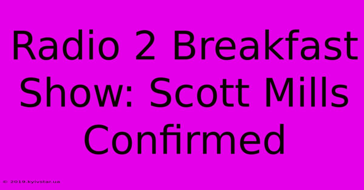 Radio 2 Breakfast Show: Scott Mills Confirmed