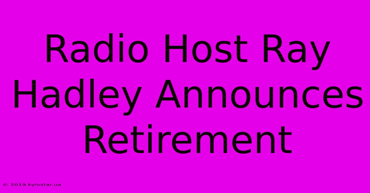 Radio Host Ray Hadley Announces Retirement