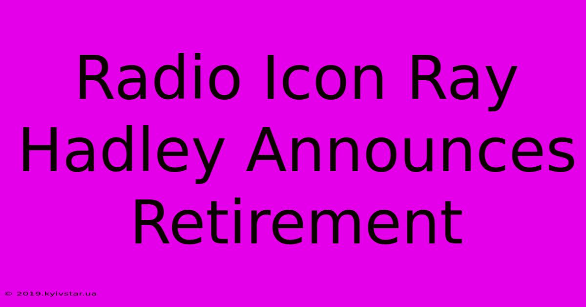 Radio Icon Ray Hadley Announces Retirement