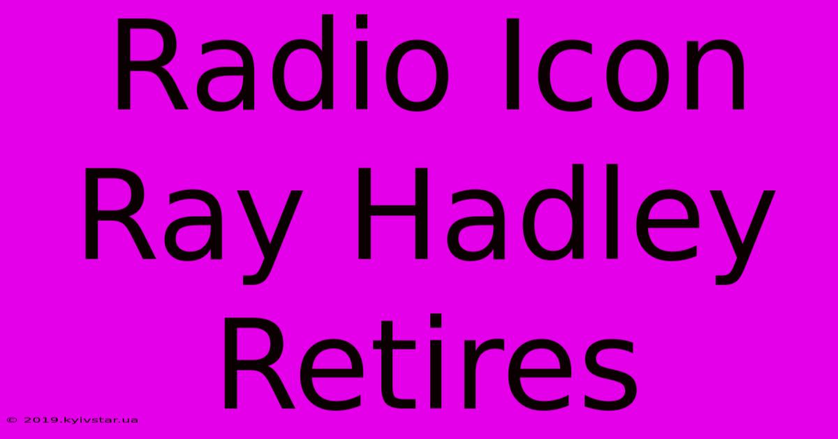 Radio Icon Ray Hadley Retires