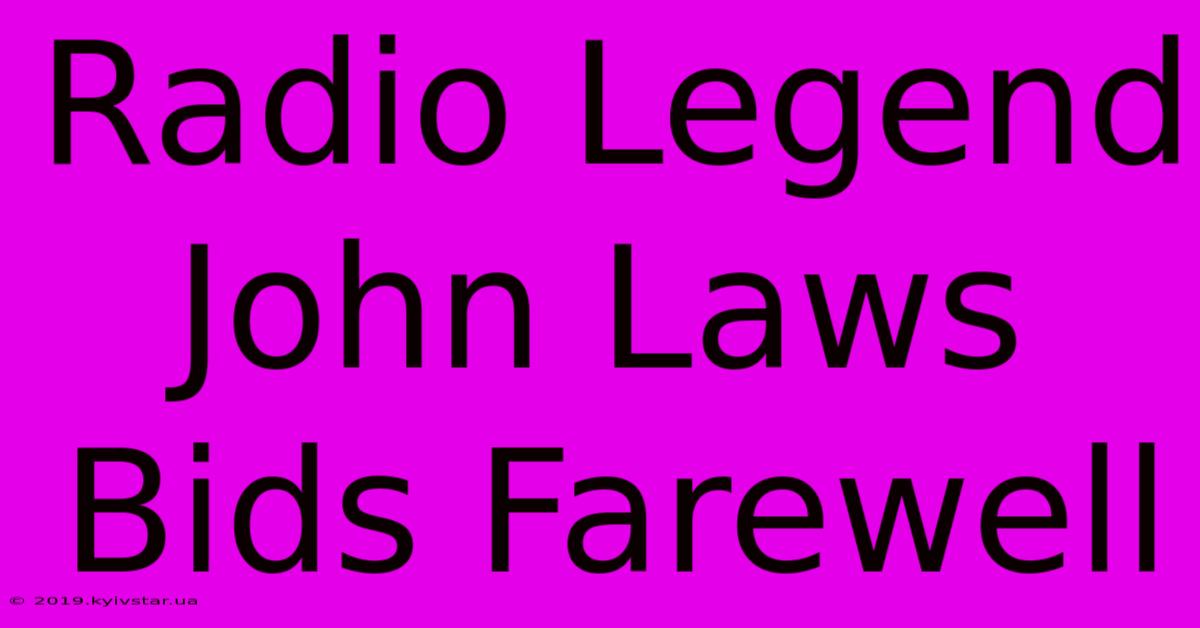 Radio Legend John Laws Bids Farewell