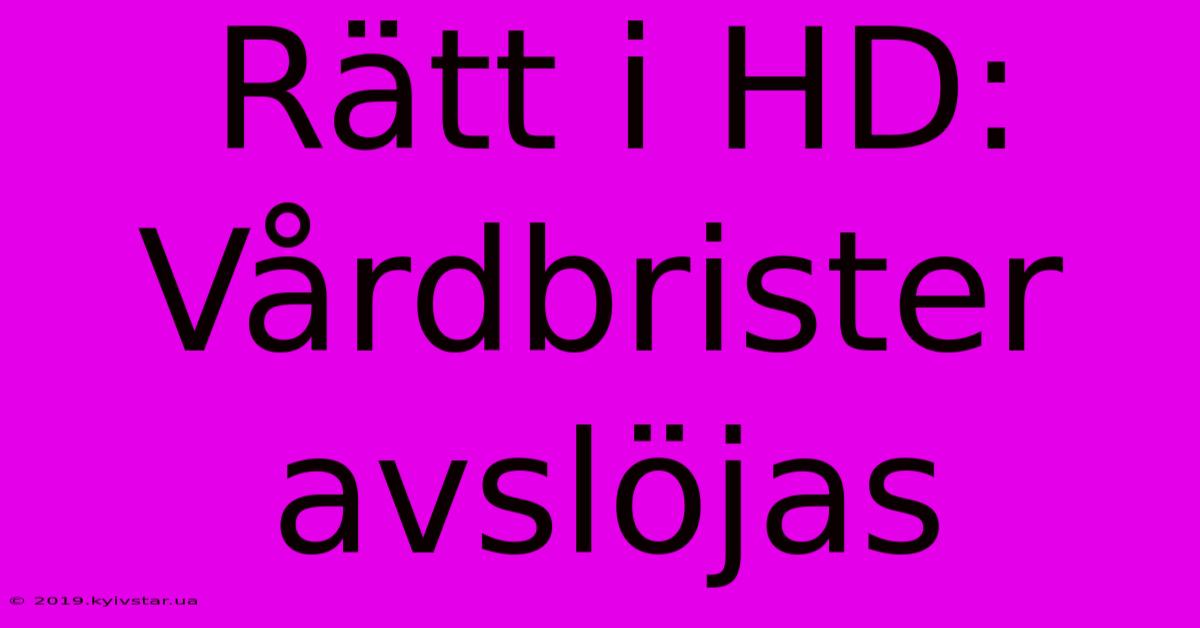 Rätt I HD: Vårdbrister Avslöjas