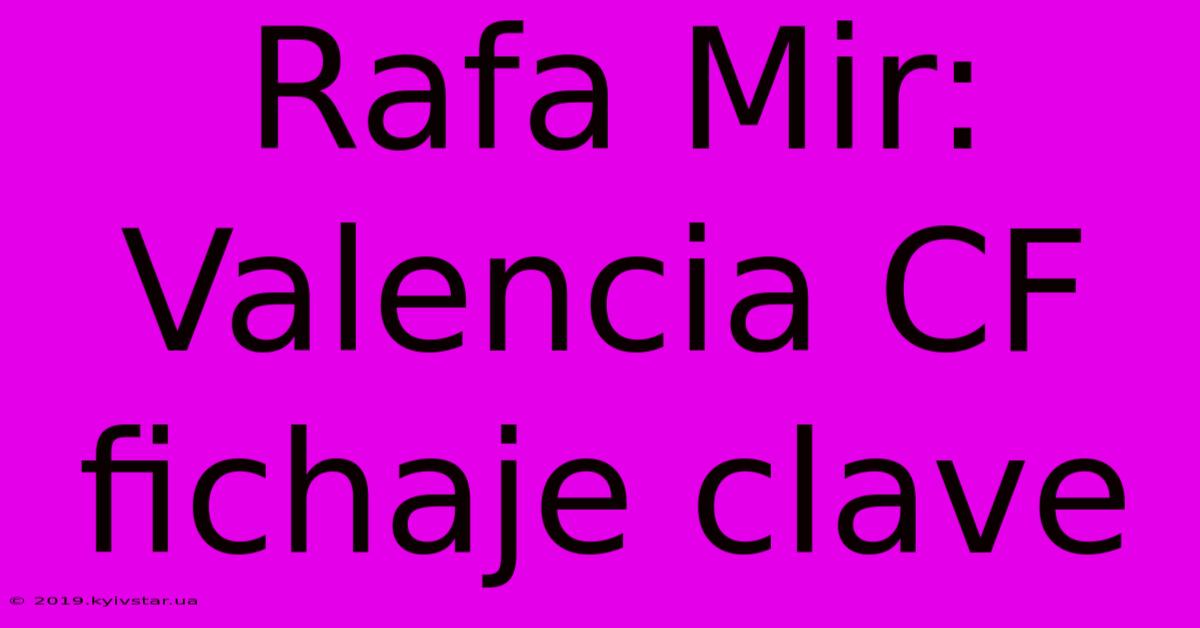 Rafa Mir: Valencia CF Fichaje Clave