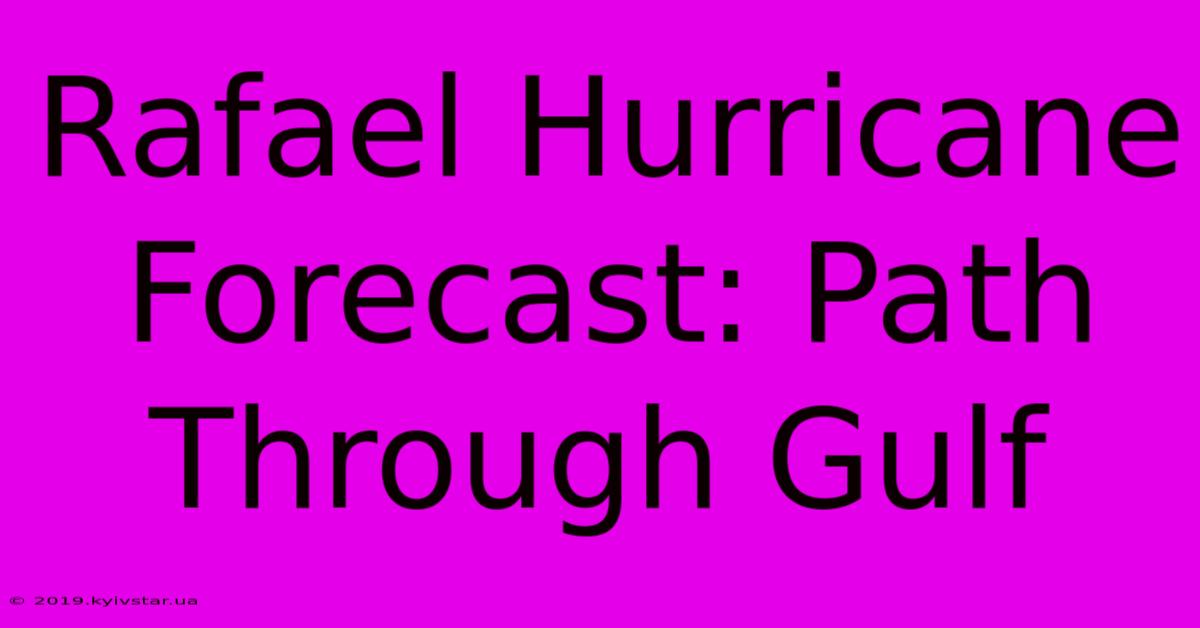 Rafael Hurricane Forecast: Path Through Gulf