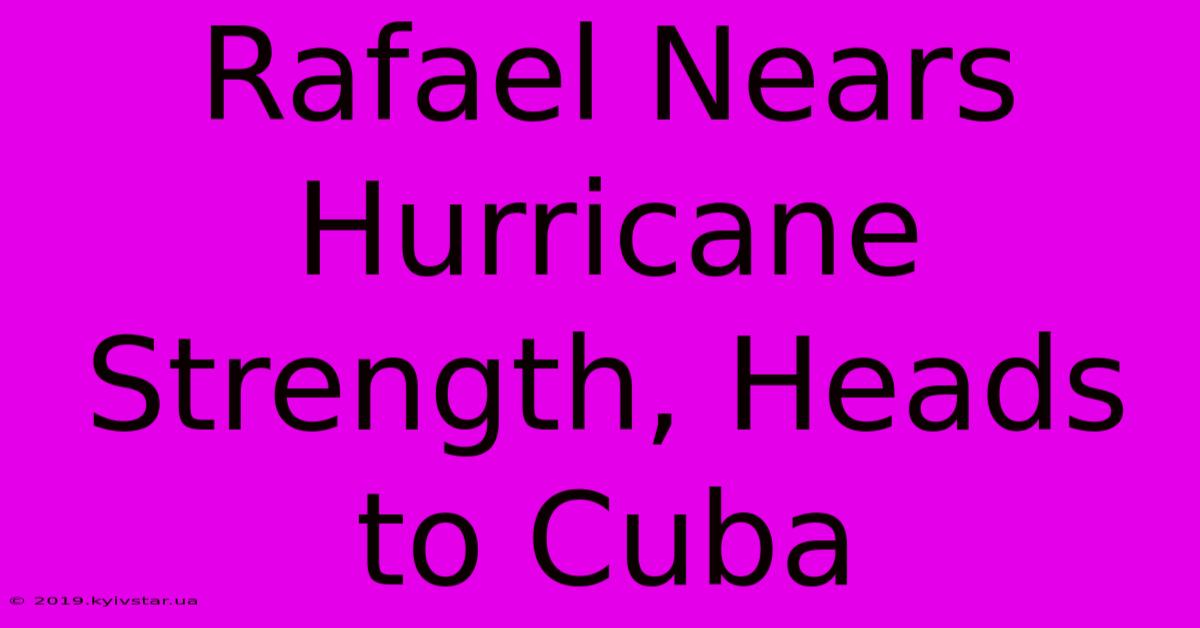 Rafael Nears Hurricane Strength, Heads To Cuba