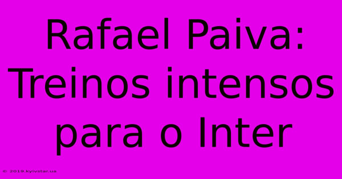 Rafael Paiva: Treinos Intensos Para O Inter