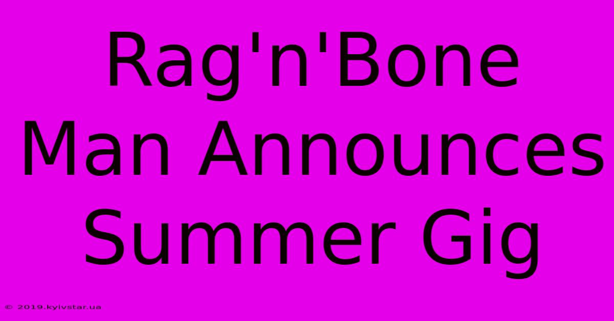 Rag'n'Bone Man Announces Summer Gig