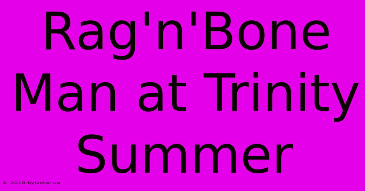 Rag'n'Bone Man At Trinity Summer