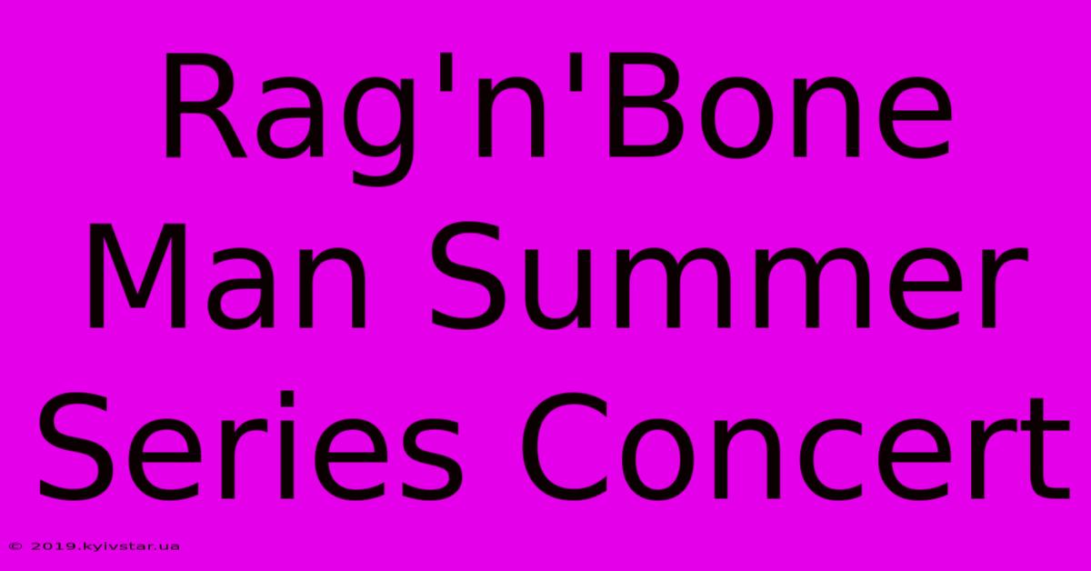 Rag'n'Bone Man Summer Series Concert