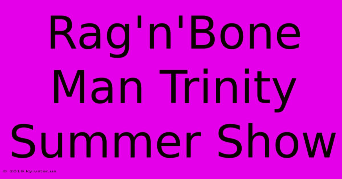 Rag'n'Bone Man Trinity Summer Show