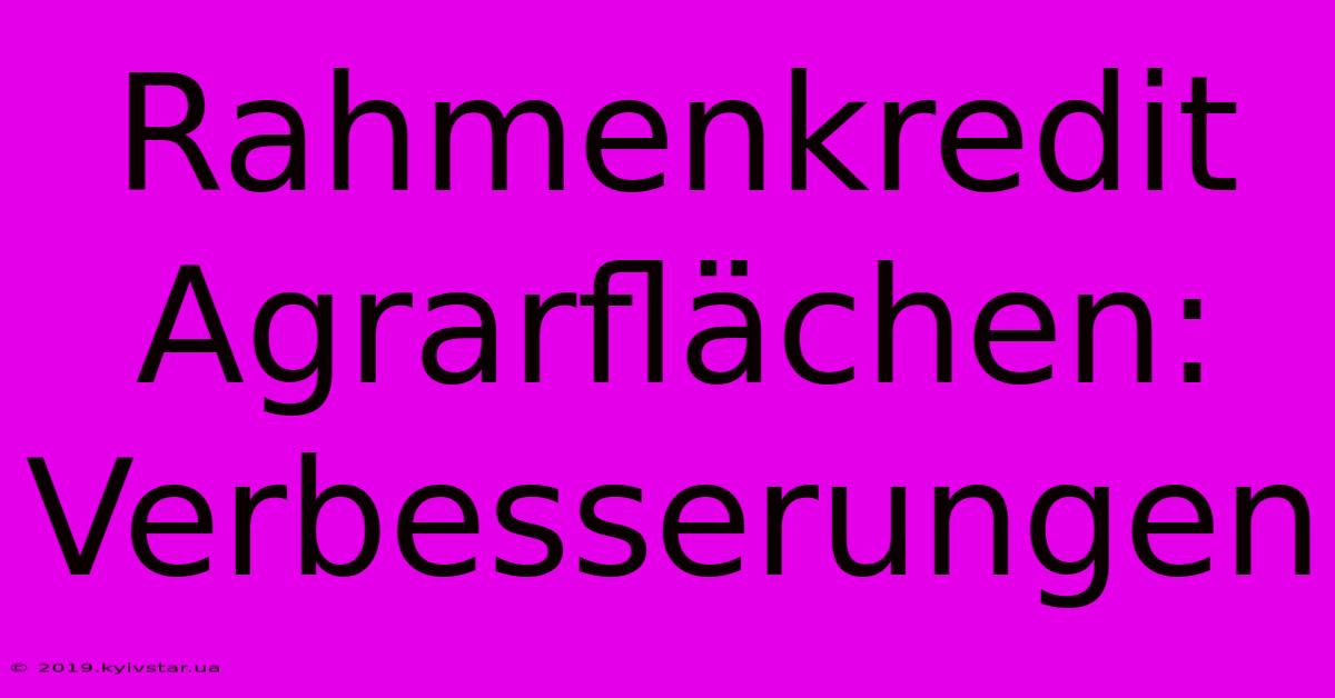 Rahmenkredit Agrarflächen: Verbesserungen