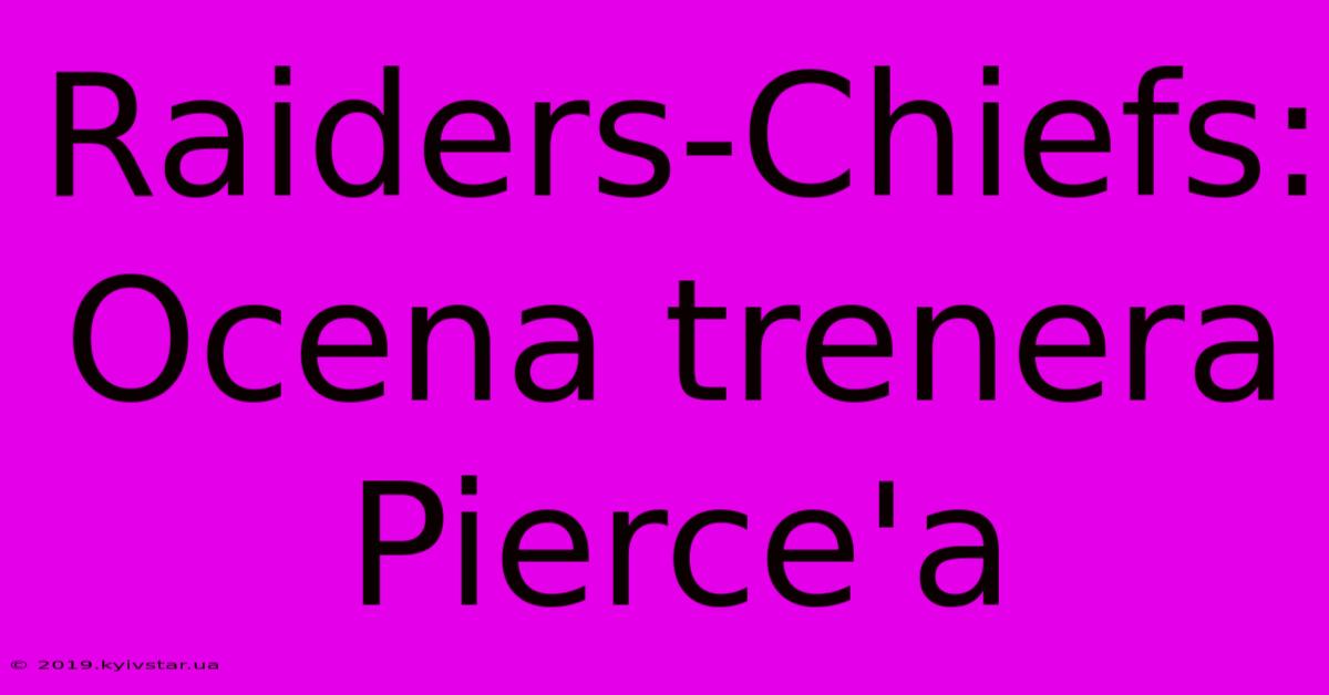 Raiders-Chiefs: Ocena Trenera Pierce'a