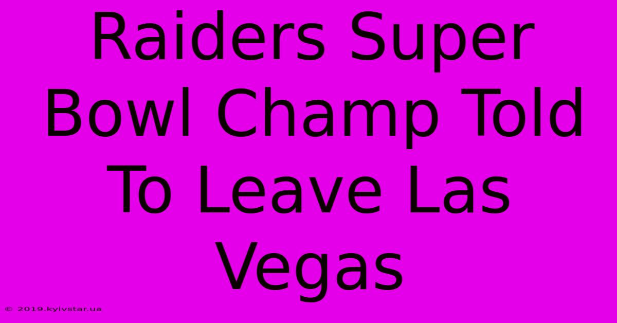 Raiders Super Bowl Champ Told To Leave Las Vegas 