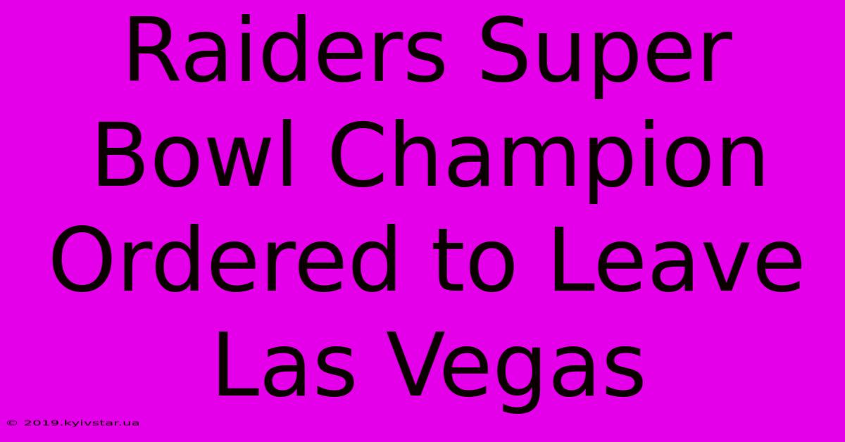 Raiders Super Bowl Champion Ordered To Leave Las Vegas