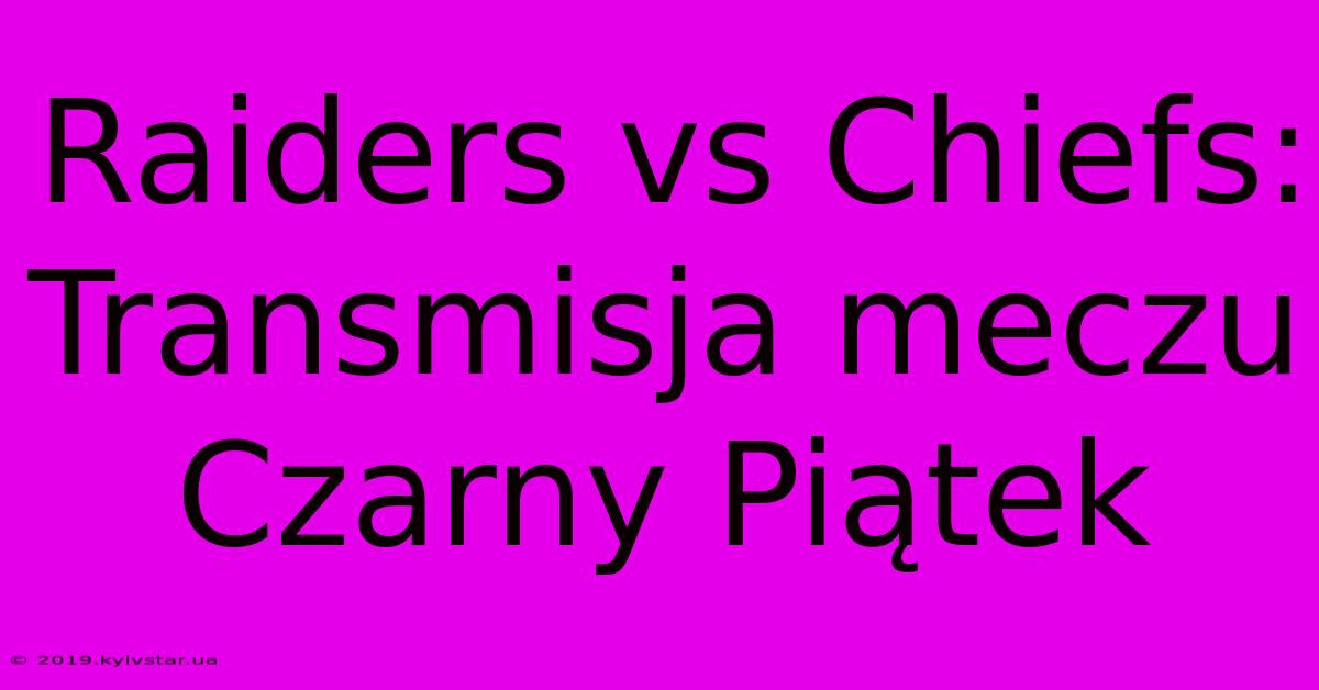 Raiders Vs Chiefs: Transmisja Meczu Czarny Piątek