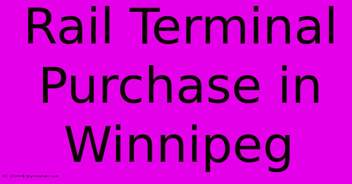 Rail Terminal Purchase In Winnipeg