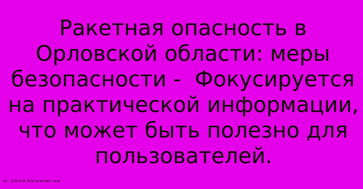 Ракетная Опасность В Орловской Области: Меры Безопасности -  Фокусируется На Практической Информации,  Что Может Быть Полезно Для Пользователей.