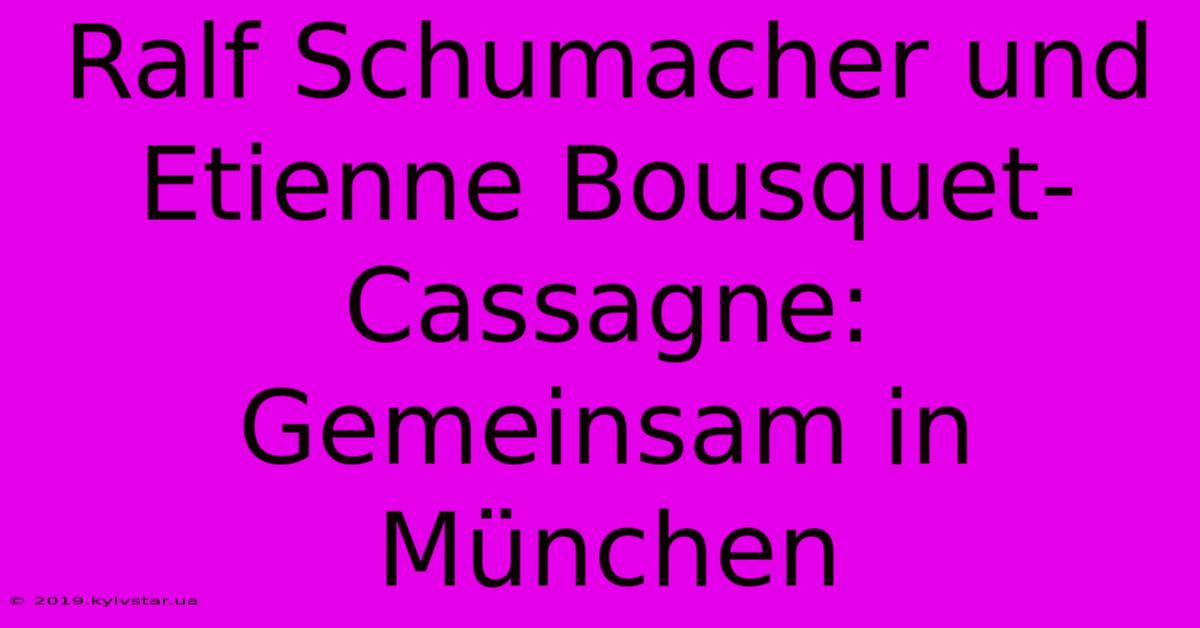 Ralf Schumacher Und Etienne Bousquet-Cassagne: Gemeinsam In München