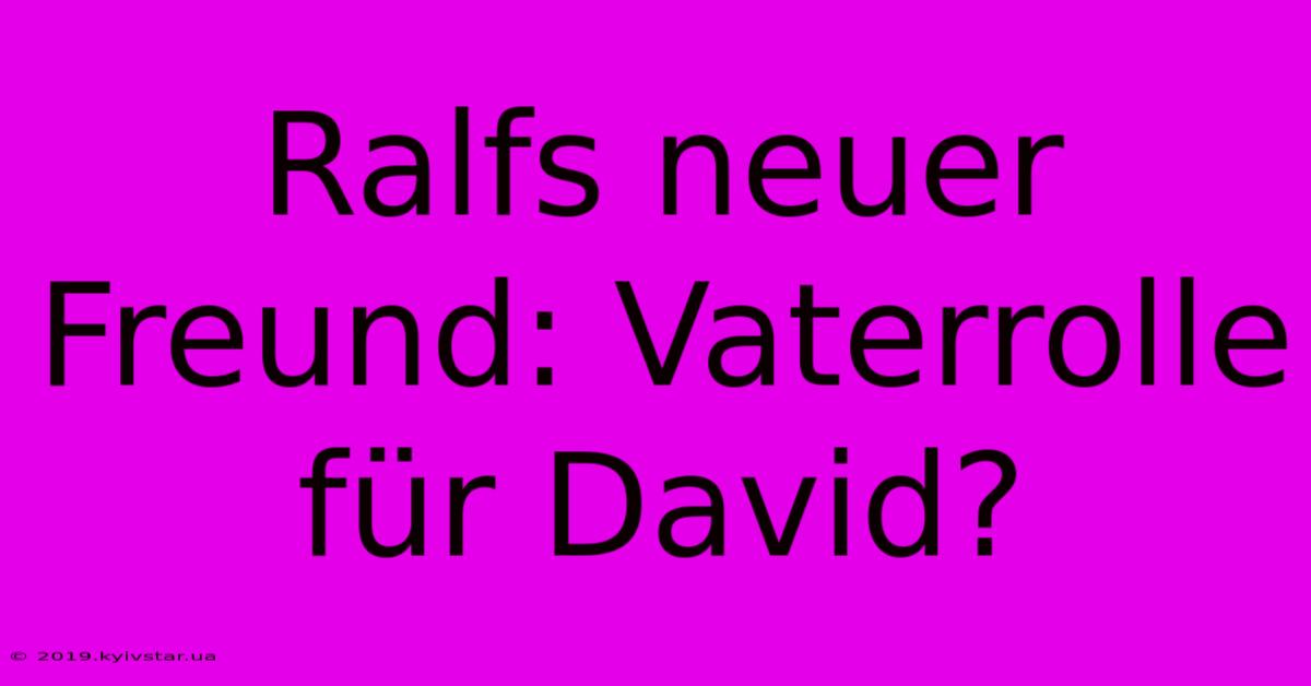 Ralfs Neuer Freund: Vaterrolle Für David?