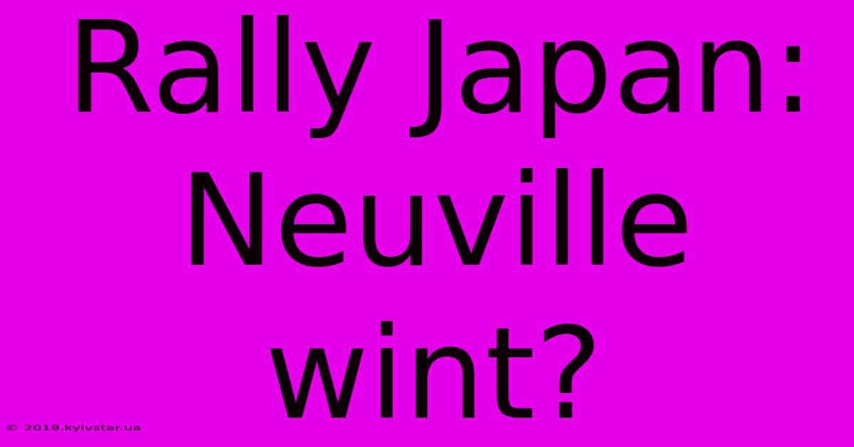 Rally Japan: Neuville Wint?