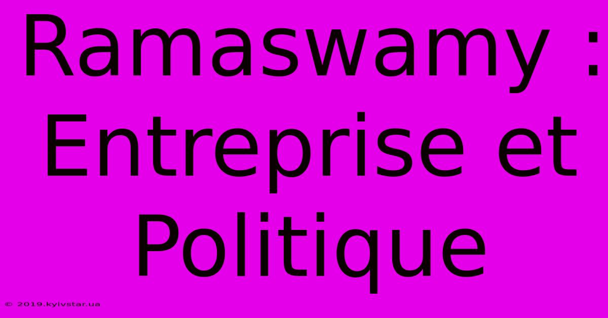 Ramaswamy : Entreprise Et Politique