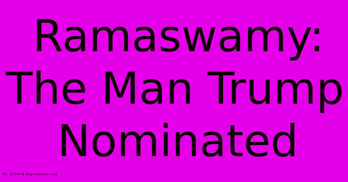 Ramaswamy: The Man Trump Nominated 