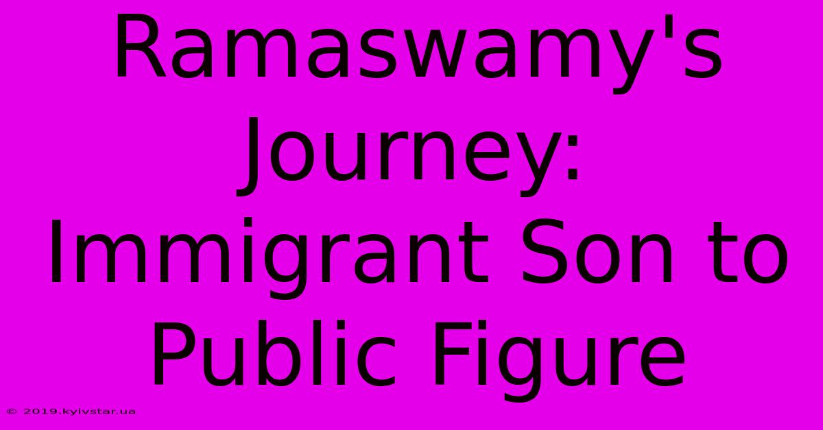 Ramaswamy's Journey: Immigrant Son To Public Figure 