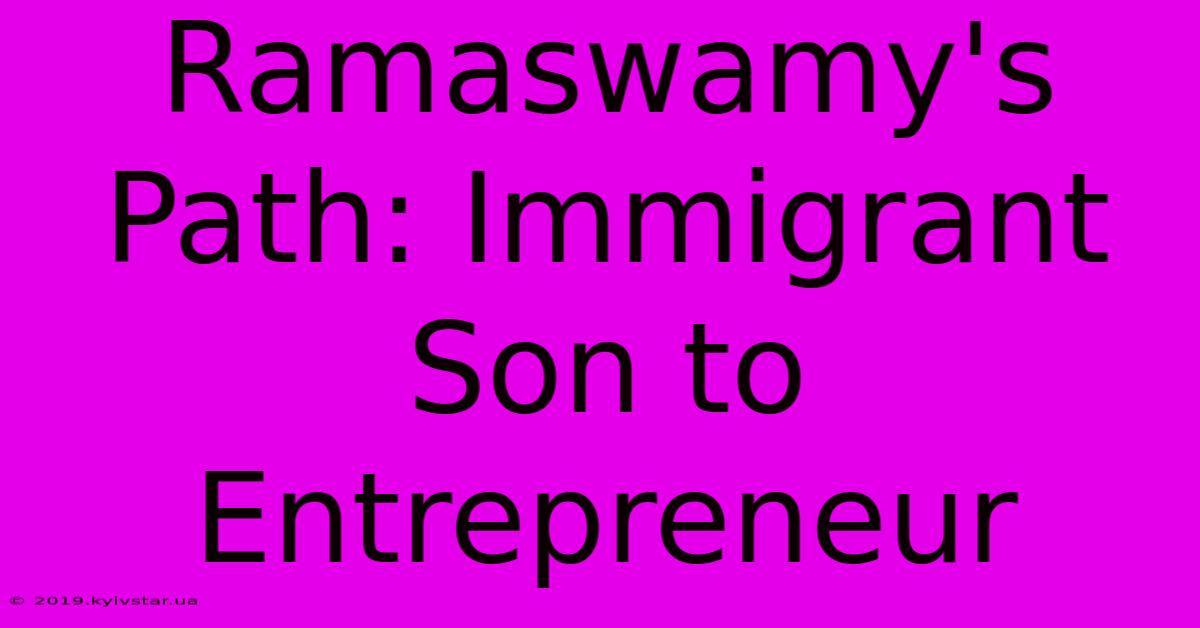 Ramaswamy's Path: Immigrant Son To Entrepreneur