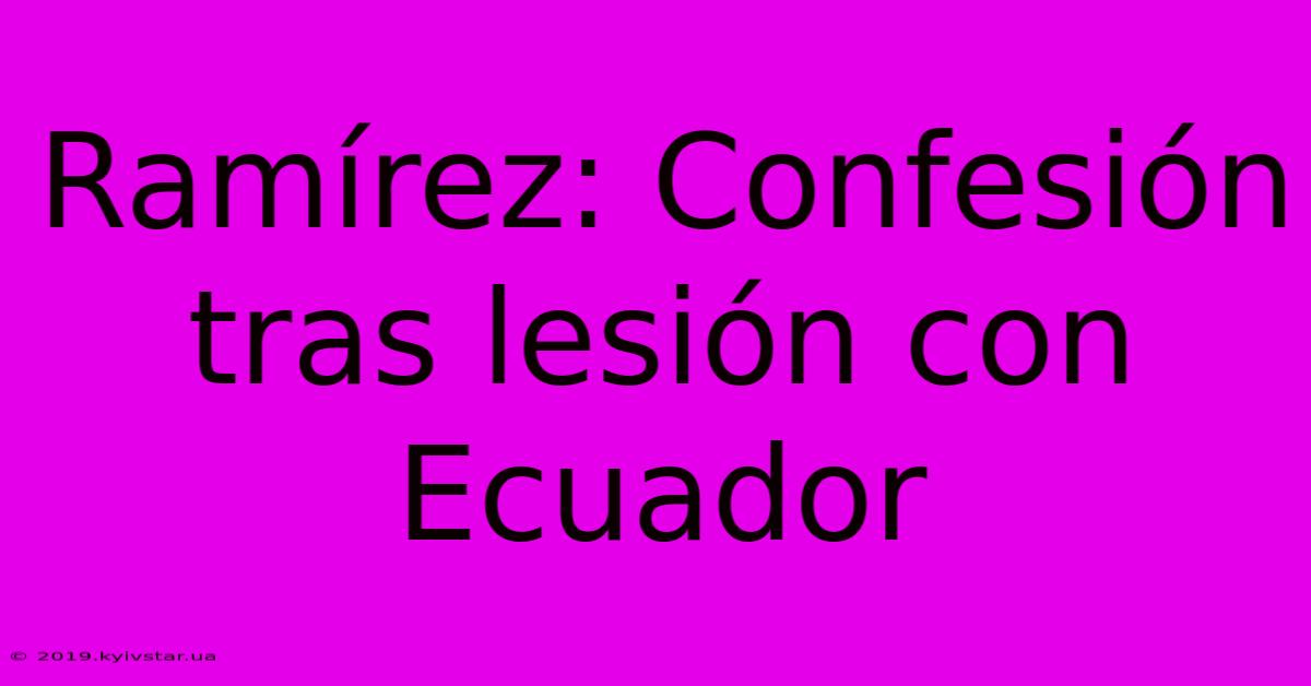 Ramírez: Confesión Tras Lesión Con Ecuador