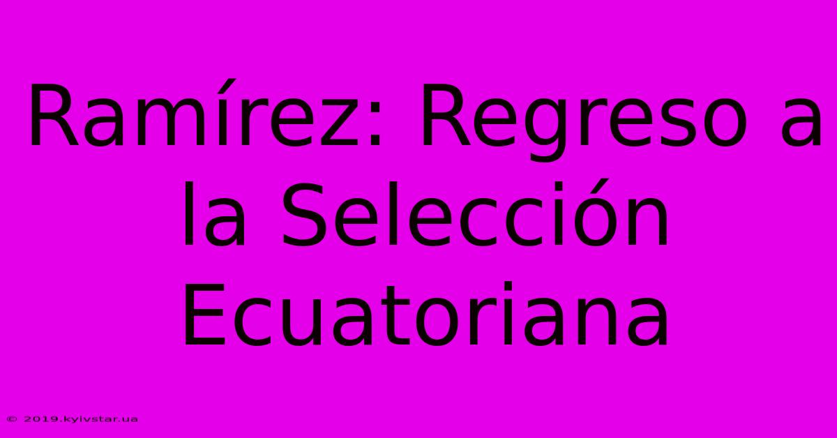 Ramírez: Regreso A La Selección Ecuatoriana