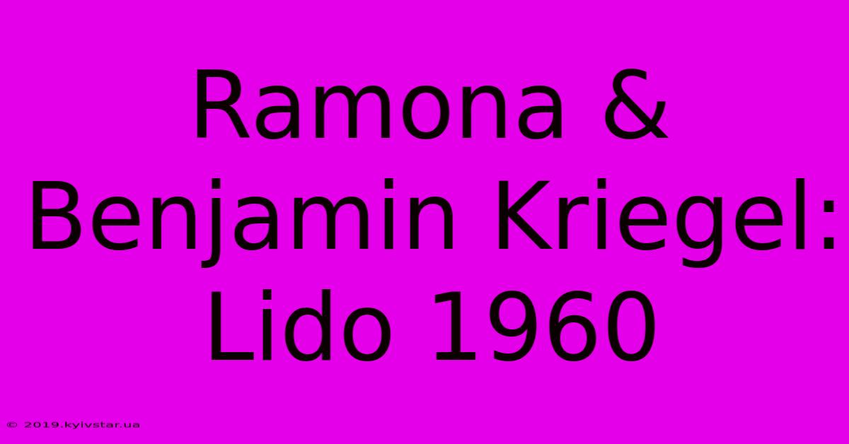 Ramona & Benjamin Kriegel: Lido 1960