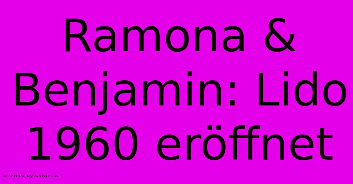 Ramona & Benjamin: Lido 1960 Eröffnet