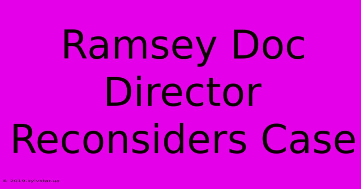 Ramsey Doc Director Reconsiders Case