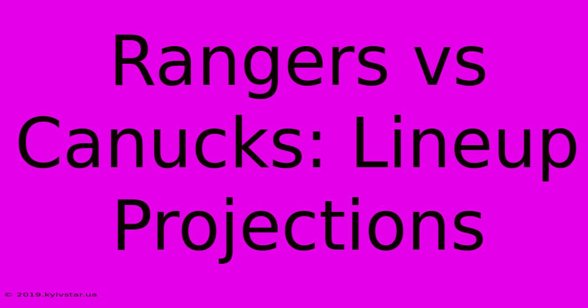 Rangers Vs Canucks: Lineup Projections