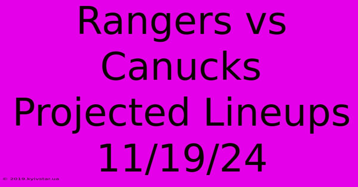 Rangers Vs Canucks Projected Lineups 11/19/24