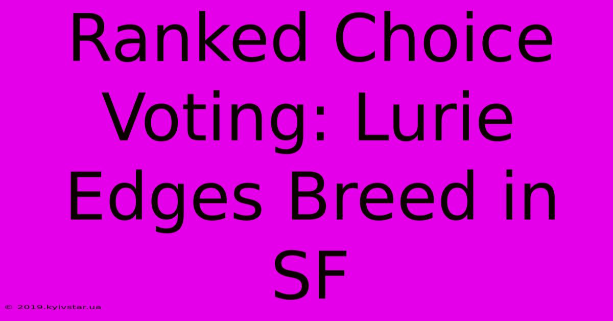 Ranked Choice Voting: Lurie Edges Breed In SF