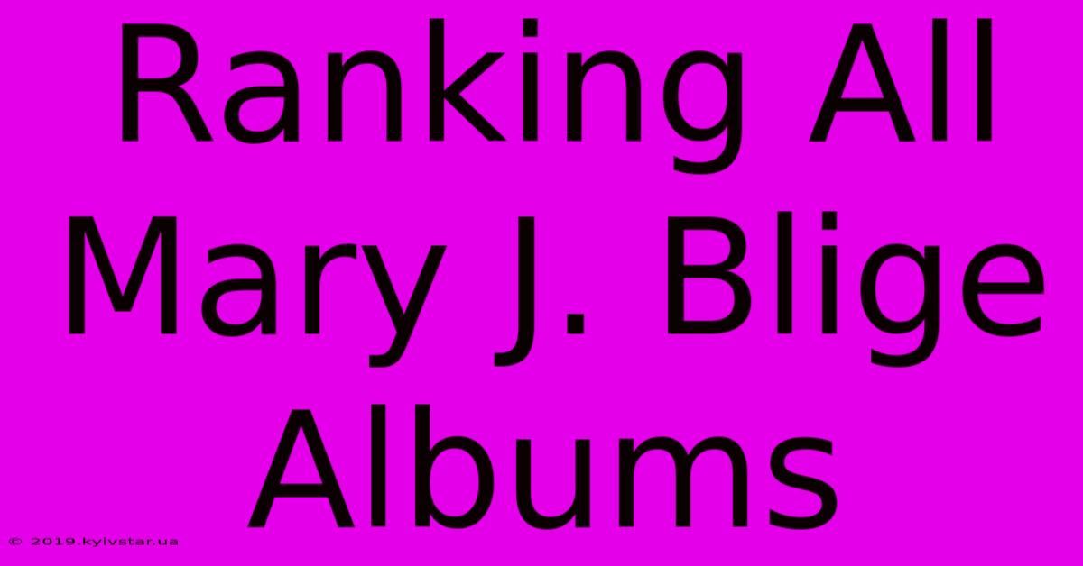 Ranking All Mary J. Blige Albums